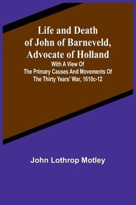 bokomslag Life and Death of John of Barneveld, Advocate of Holland