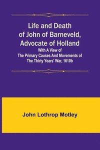 bokomslag Life and Death of John of Barneveld, Advocate of Holland