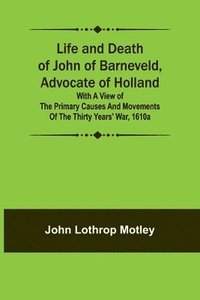 bokomslag Life and Death of John of Barneveld, Advocate of Holland