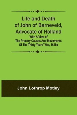 bokomslag Life and Death of John of Barneveld, Advocate of Holland