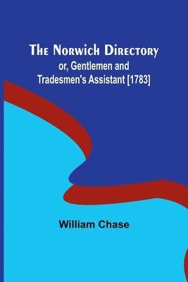 bokomslag Norwich Directory; or, Gentlemen and Tradesmen's Assistant [1783]