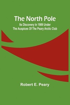 Robert E Peary, Robert E. Peary,, Robert E. Peary - North Pole, Häftad