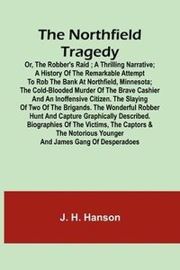 bokomslag Northfield Tragedy; or, the Robber's Raid; A Thrilling Narrative; A history of the remarkable attempt to rob the bank at Northfield, Minnesota; the Cold-Blooded Murder of the Brave Cashier and an I...