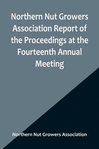 bokomslag Northern Nut Growers Association Report of the Proceedings at the Fourteenth Annual Meeting; Washington D.C. September 26, 27 and 28 1923