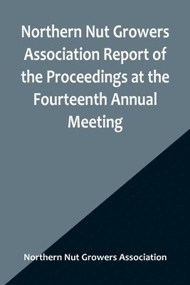 Northern Nut Growers Association Report of the Proceedings at the Fourteenth Annual Meeting; Washington D.C. September 26, 27 and 28 1923 1