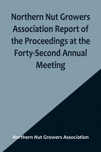 bokomslag Northern Nut Growers Association Report of the Proceedings at the Forty-Second Annual Meeting; Urbana, Illinois, August 28, 29 and 30, 1951