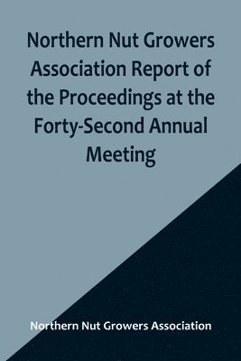 Northern Nut Growers Association Report of the Proceedings at the Forty-Second Annual Meeting; Urbana, Illinois, August 28, 29 and 30, 1951 1