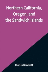 bokomslag Northern California, Oregon, and the Sandwich Islands