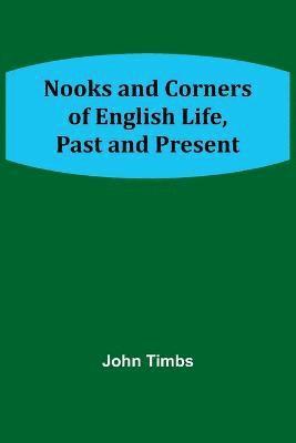 Nooks and Corners of English Life, Past and Present 1