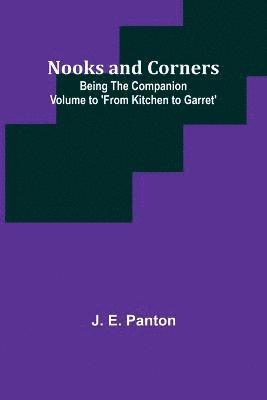 J E Panton, J. E. Panton - Nooks and Corners; being the companion volume to 'From Kitchen to Garret', Häftad