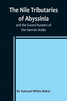 Nile Tributaries of Abyssinia, and the Sword Hunters of the Hamran Arabs