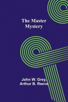 John W Grey, Arthur B Reeve, John W. Grey, Arthur B. Reeve - Master Mystery, Häftad