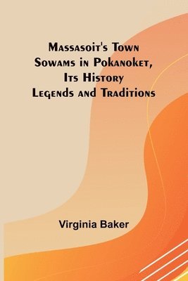 Massasoit's Town Sowams in Pokanoket, Its History Legends and Traditions 1