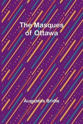 Augustus Bridle - Masques of Ottawa, Häftad