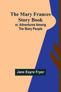 bokomslag Mary Frances Story Book; or, Adventures Among the Story People