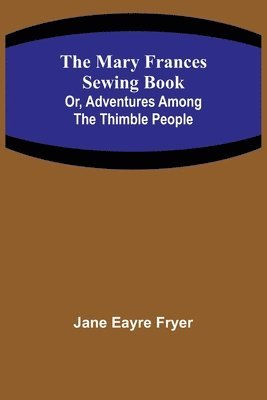 The Mary Frances Sewing Book; Or, Adventures Among the Thimble People 1