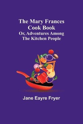 Jane Eayre Fryer - Mary Frances Cook Book; Or, Adventures Among the Kitchen People, Häftad
