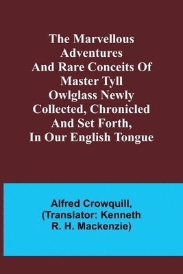 Alfred Crowquill - Marvellous Adventures and Rare Conceits of Master Tyll Owlglass Newly collected, chronicled and set forth, in our English tongue, Häftad