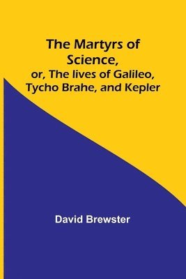 David Brewster - Martyrs of Science, or, The lives of Galileo, Tycho Brahe, and Kepler, Häftad