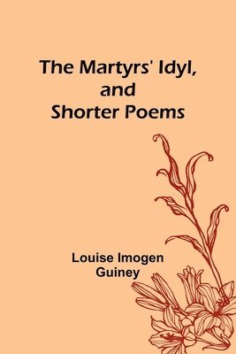 Martyrs' Idyl, and Shorter Poems