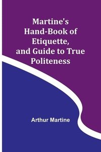 bokomslag Martine's Hand-book of Etiquette, and Guide to True Politeness