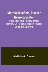 bokomslag Martha Schofield, pioneer Negro educator; Historical and philosophical review of reconstruction period of South Carolina