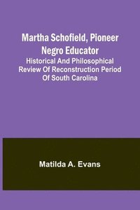 bokomslag Martha Schofield, pioneer Negro educator; Historical and philosophical review of reconstruction period of South Carolina