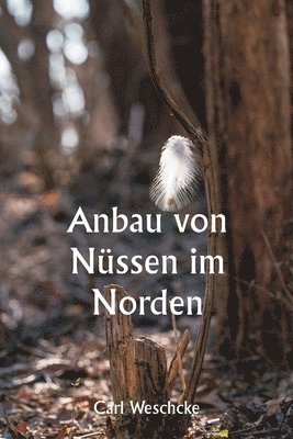 Anbau von Nussen im Norden Eine persoenliche Geschichte uber die 33-jahrige Erfahrung des Autors mit der Nusskultur in Minnesota und Wisconsin 1