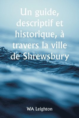 bokomslag Un guide, descriptif et historique, a travers la ville de Shrewsbury