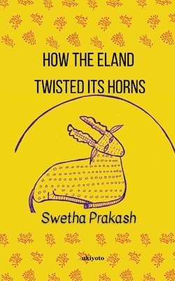 Swetha Prakash - How Eland Twisted its Horns, Häftad