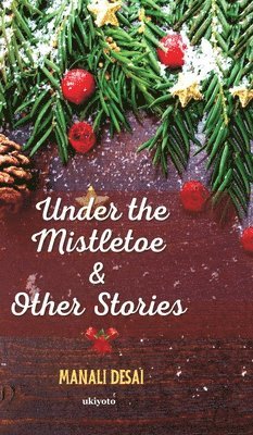 Manali Desai - Under the Mistletoe & Other Stories, Inbunden