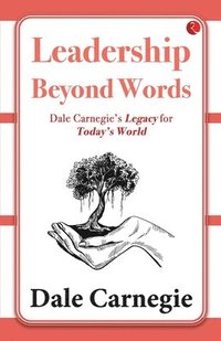 bokomslag Leadership Beyond Words: Dale Carnegie's Legacy for Today's World