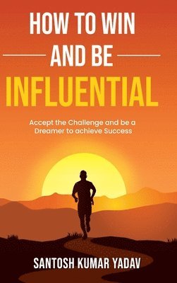 Santosh Kumar Yadav - How to win and be influential, Inbunden