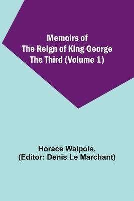 Horace Walpole, Denis Le Marchant - Memoirs of the Reign of King George the Third (Volume 1), Häftad