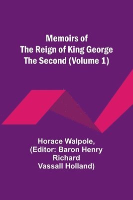 Horace Walpole, Baron Henry Holland - Memoirs of the Reign of King George the Second (Volume 1), Häftad