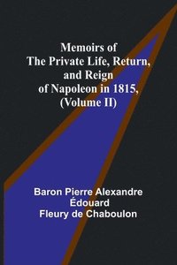 bokomslag Memoirs of the Private Life, Return, and Reign of Napoleon in 1815, (Volume II)