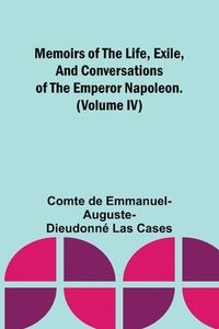 bokomslag Memoirs of the life, exile, and conversations of the Emperor Napoleon. (Volume IV)