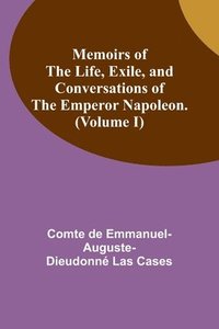 bokomslag Memoirs of the life, exile, and conversations of the Emperor Napoleon. (Volume I)