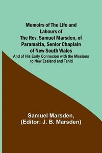 bokomslag Memoirs of the Life and Labours of the Rev. Samuel Marsden, of Paramatta, Senior Chaplain of New South Wales; and of His Early Connexion with the Missions to New Zealand and Tahiti