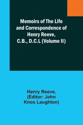 Memoirs of the Life and Correspondence of Henry Reeve, C.B., D.C.L (Volume II) 1