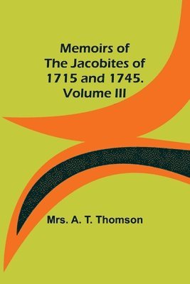 bokomslag Memoirs of the Jacobites of 1715 and 1745. Volume III