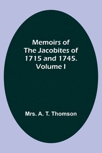 bokomslag Memoirs of the Jacobites of 1715 and 1745. Volume I