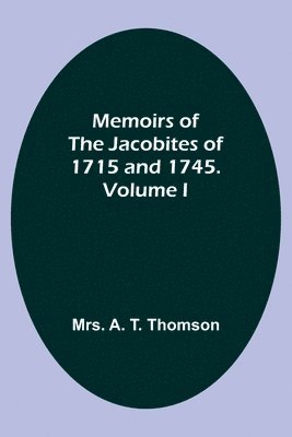 bokomslag Memoirs of the Jacobites of 1715 and 1745. Volume I