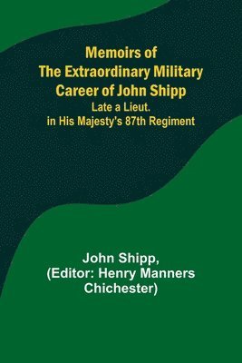 bokomslag Memoirs of the Extraordinary Military Career of John Shipp; Late a Lieut. in His Majesty's 87th Regiment