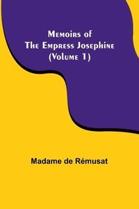 bokomslag Memoirs of the Empress Josephine (Volume 1)