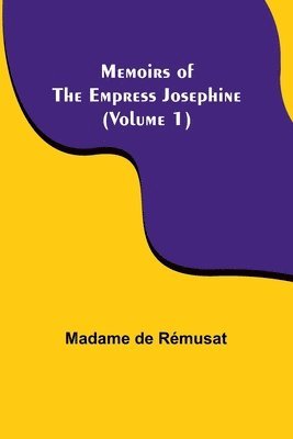 Memoirs of the Empress Josephine (Volume 1) 1