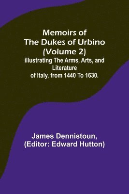 bokomslag Memoirs of the Dukes of Urbino (Volume 2); Illustrating the Arms, Arts, and Literature of Italy, from 1440 To 1630.