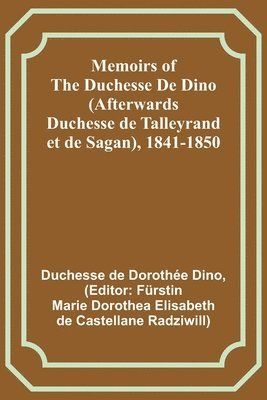 Duchesse De Dino, duchesse de Dino, Duchesse de Dino, Fürstin Marie Radziwill - Memoirs of the Duchesse De Dino (Afterwards Duchesse de Talleyrand et de Sagan), 1841-1850, Häftad