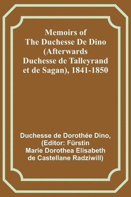 Memoirs of the Duchesse De Dino (Afterwards Duchesse de Talleyrand et de Sagan), 1841-1850 1