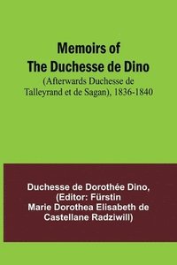 bokomslag Memoirs of the Duchesse de Dino (Afterwards Duchesse de Talleyrand et de Sagan), 1836-1840